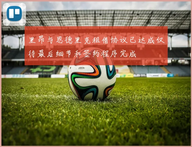 里昂与恩德里克租借协议已达成仅待最后细节和签约程序完成