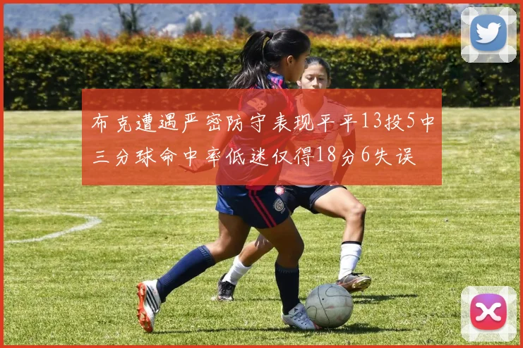 布克遭遇严密防守表现平平13投5中三分球命中率低迷仅得18分6失误