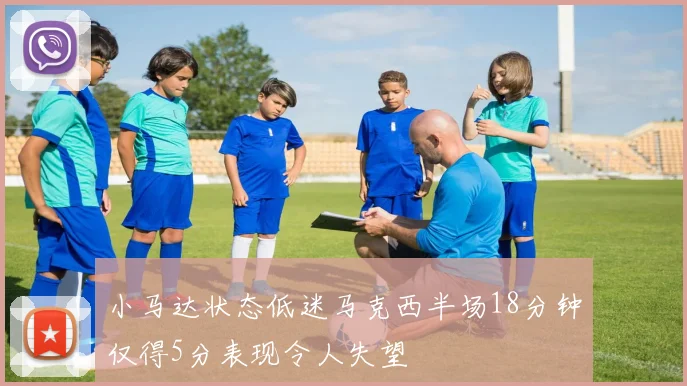 小马达状态低迷马克西半场18分钟仅得5分表现令人失望
