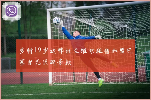 多特19岁边锋杜兰维尔租借加盟巴塞尔无买断条款